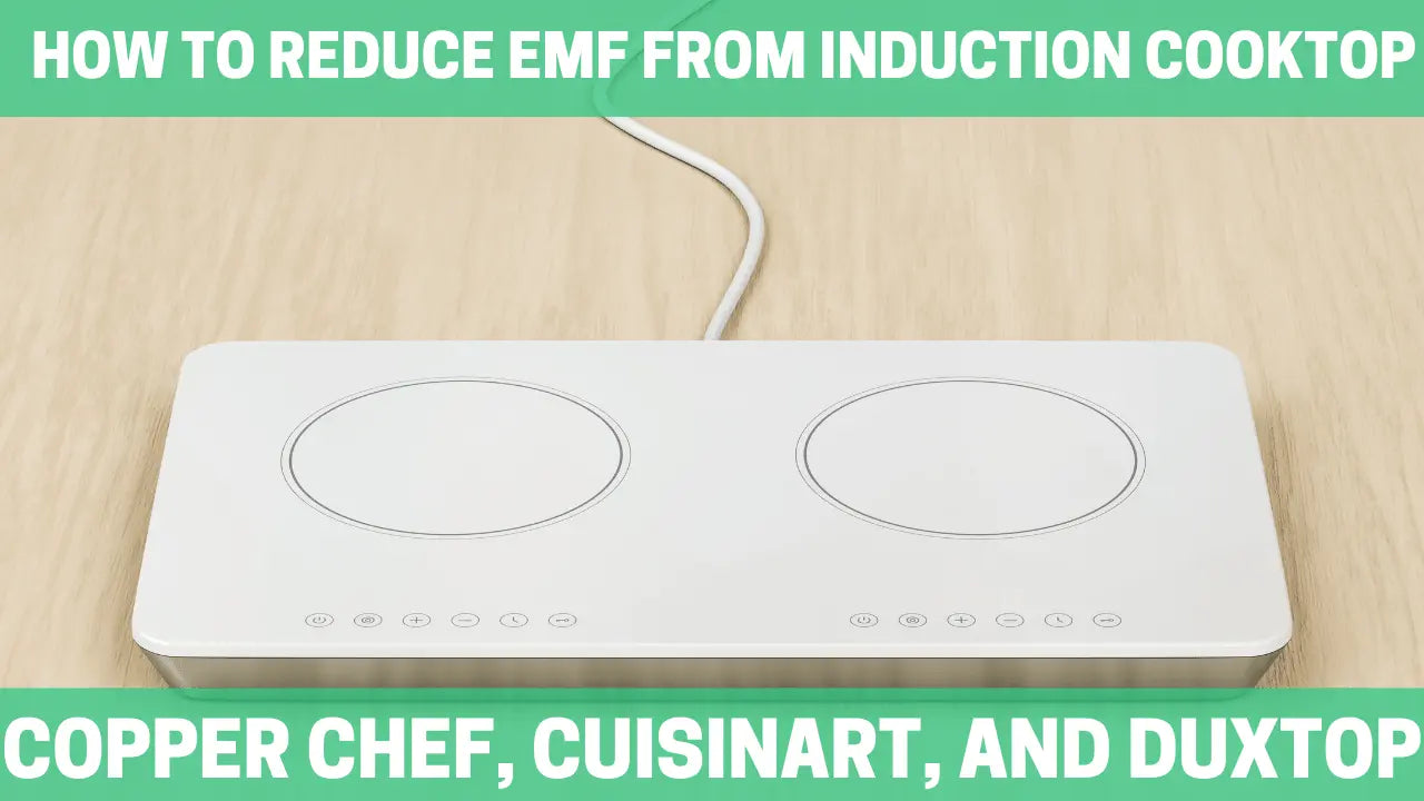 How to Reduce EMF from Induction Cooktop Copper Chef, Cuisinart, and