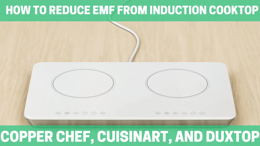 How to Reduce EMF from Induction Cooktop Copper Chef, Cuisinart, and