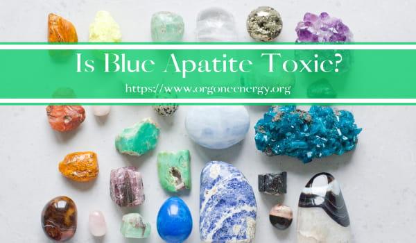 Is Blue Apatite Toxic