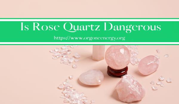 Is Rose Quartz Dangerous